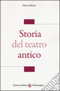 Storia del teatro antico libro di Adriani Elena