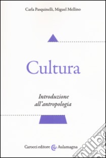 Cultura. Introduzione all'antropologia libro di Pasquinelli Carla; Mellino Miguel
