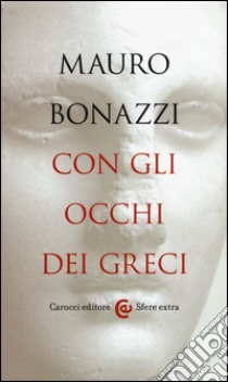 Con gli occhi dei greci. Saggezza antica per tempi moderni libro di Bonazzi Mauro