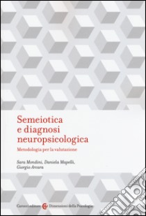 Semeiotica e diagnosi neuropsicologica. Metodologia per la valutazione libro di Mondini Sara; Mapelli Daniela; Arcara Giorgio