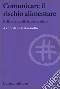 Comunicare il rischio alimentare. Dalla ricerca alle buone pratiche libro di Ravarotto L. (cur.)