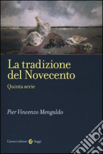 La tradizione del Novecento. Quinta serie libro di Mengaldo Pier Vincenzo