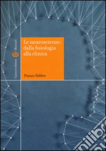 Le neuroscienze: dalla fisiologia alla clinica libro di Fabbro Franco