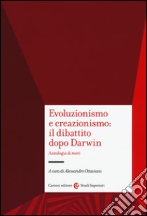 Evoluzionismo e creazionismo: il dibattito dopo Darwin. Antologia di testi libro di Ottaviani A. (cur.)