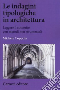 Le indagini tipologiche in architettura. Leggere il costruito con metodi non strumentali libro di Coppola Michele