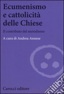 Ecumenismo e cattolicità delle Chiese. Il contributo del metodismo libro di Annese A. (cur.)