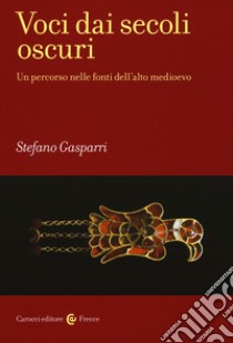 Voci dai secoli oscuri. Un percorso nelle fonti dell'alto medioevo libro di Gasparri Stefano