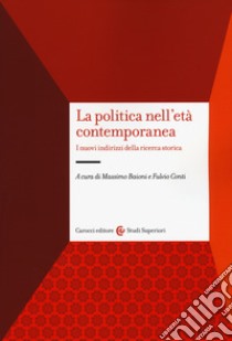 La politica nell'età contemporanea. I nuovi indirizzi della ricerca storica libro di Baioni M. (cur.); Conti F. (cur.)