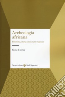 Archeologia africana. Preistoria, storia antica e arte rupestre libro di Di Lernia Savino