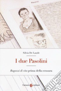 I due Pasolini. «Ragazzi di vita» prima della censura libro di De Laude Silvia