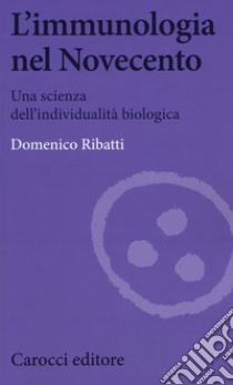 L'immunologia nel Novecento. Una scienza dell'individualità biologica libro di Ribatti Domenico