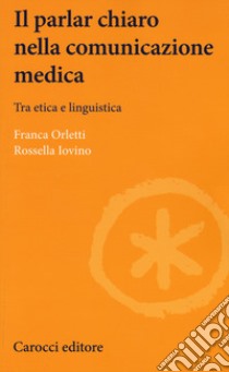 Il parlare chiaro nella comunicazione medica. Tra etica e linguistica libro di Orletti Franca; Iovino Rossella