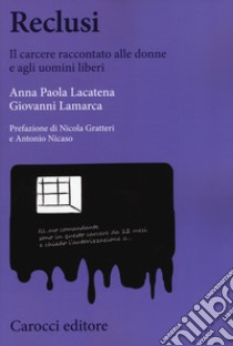 Reclusi. Il carcere raccontato alle donne e agli uomini liberi libro di Lacatena Anna Paola; Lamarca Giovanni