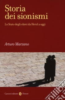 Storia dei sionismi. Lo Stato degli ebrei da Herzl a oggi libro di Marzano Arturo