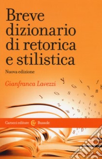 Breve dizionario di retorica e stilistica. Nuova ediz. libro di Lavezzi Gianfranca