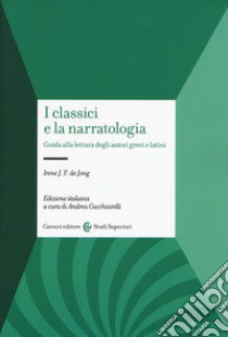 I classici e la narratologia. Guida alla lettura degli autori greci e latini libro di De Jong Irene J.; Cucchiarelli A. (cur.)