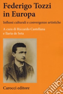 Federigo Tozzi in Europa. Influssi culturali e convergenze artistiche libro di Castellana R. (cur.); De Seta I. (cur.)