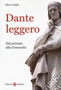 Dante leggero. Dal priorato alla «Commedia» libro di Veglia Marco