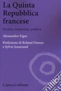 La quinta repubblica francese. Società, istituzioni, politica libro di Figus Alessandro