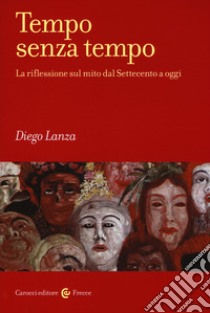 Tempo senza tempo. La riflessione sul mito dal Settecento a oggi libro di Lanza Diego