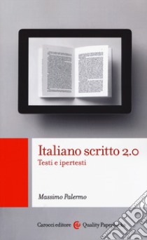 Italiano scritto 2.0. Testi e ipertesti libro di Palermo Massimo