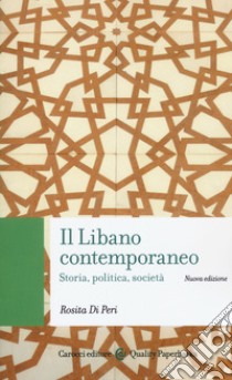 Il Libano contemporaneo. Storia, politica, società. Nuova ediz. libro di Di Peri Rosita