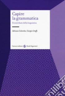 Capire la grammatica. Il contributo della linguistica libro di Colombo Adriano; Graffi Giorgio