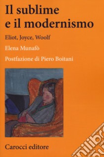 Il sublime e il modernismo. Eliot, Joyce, Woolf libro di Munafò Elena