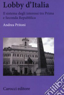 Lobby d'Italia. Il sistema degli interessi tra Prima e Seconda Repubblica libro di Pritoni Andrea