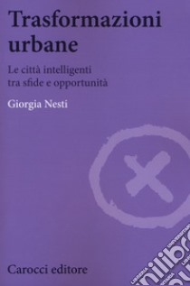 Trasformazioni urbane. Le città intelligenti tra sfide e opportunità libro di Nesti Giorgia