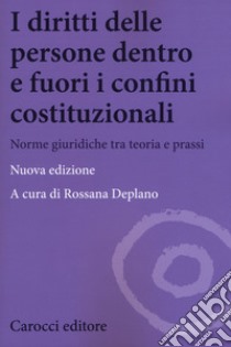 I diritti delle persone dentro e fuori i confini costituzionali. Norme giuridiche tra teoria e prassi. Nuova ediz. libro di Deplano R. (cur.)