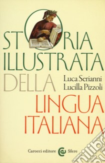 Storia illustrata della lingua italiana. Ediz. a colori libro di Serianni Luca; Pizzoli Lucilla