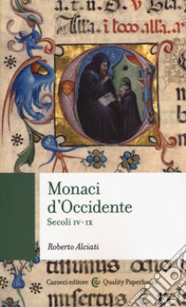 Monaci d'Occidente. Secoli IV-IX libro di Alciati Roberto