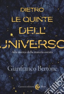 Dietro le quinte dell'universo. Alla ricerca della materia oscura libro di Bertone Gianfranco