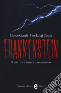 Frankenstein. Il mito tra scienza e immaginario libro di Ciardi Marco; Gaspa Pier Luigi