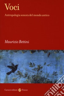 Voci. Antropologia sonora del mondo antico libro di Bettini Maurizio