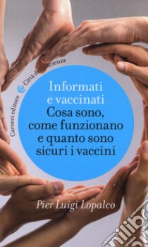 Informati e vaccinati. Cosa sono, come funzionano e quanto sono sicuri i vaccini libro di Lopalco Pier Luigi