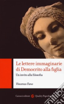 Le lettere immaginarie di Democrito alla figlia. Un invito alla filosofia libro di Fano Vincenzo