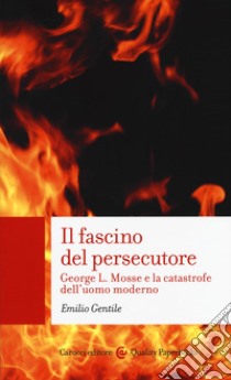 Il fascino del persecutore. George L. Mosse e la catastrofe dell'uomo moderno libro di Gentile Emilio