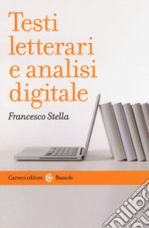 Testi letterari e analisi digitale libro di Stella Francesco