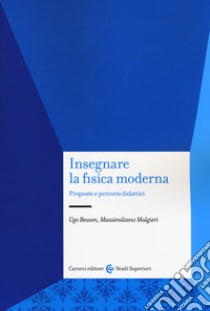 Insegnare la fisica moderna. Proposte e percorsi didattici libro di Besson Ugo; Malgieri Massimiliano