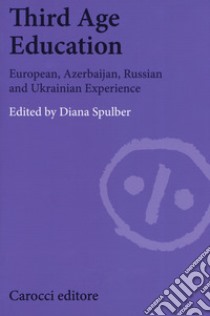 Third age education. European, azerbaijan, russian and ukrainian experience libro di Spulber D. (cur.)