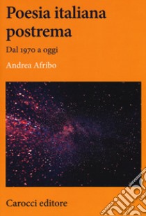 Poesia italiana postrema. Dal 1970 a oggi libro di Afribo Andrea