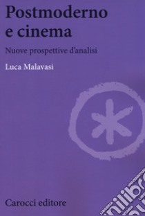 Postmoderno e cinema. Nuove prospettive di analisi libro di Malavasi Luca