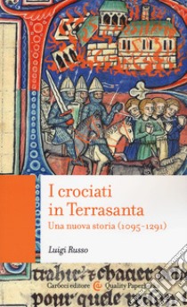 I crociati in Terrasanta. Una nuova storia (1095-1291) libro di Russo Luigi