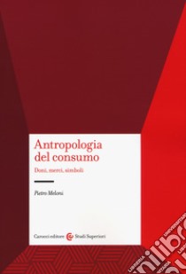 Antropologia del consumo libro di Meloni Pietro