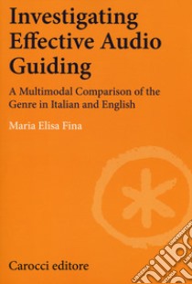 Investigating effective audio guiding. A multimodal comparison of the genre in Italian and English libro di Fina Maria Elisa