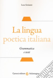 La lingua poetica italiana. Grammatica e testi libro di Serianni Luca