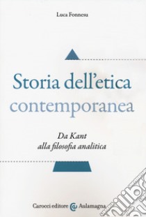 Storia dell'etica contemporanea. Da Kant alla filosofia analitica libro di Fonnesu Luca