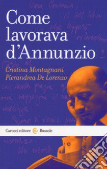 Come lavorava d'Annunzio libro di Montagnani Cristina; De Lorenzo Pierandrea